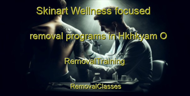 Skinart Wellness-focused removal programs in Hkhkyam O | RemovalTraining | RemovalClasses | SkinartTraining-Hong Kong