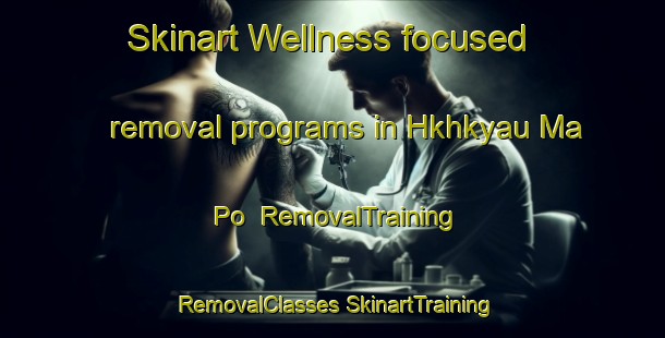 Skinart Wellness-focused removal programs in Hkhkyau Ma Po | #RemovalTraining #RemovalClasses #SkinartTraining-Hong Kong