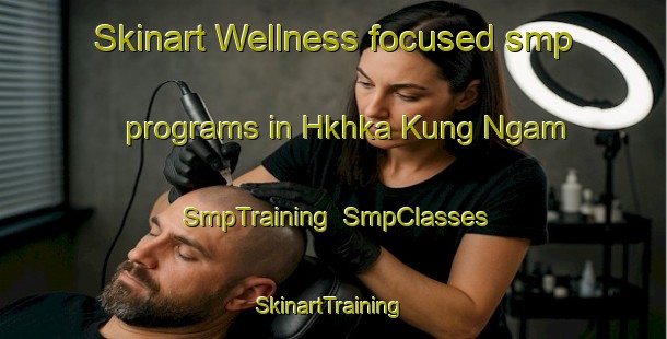 Skinart Wellness-focused smp programs in Hkhka Kung Ngam | SmpTraining | SmpClasses | SkinartTraining-Hong Kong