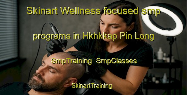 Skinart Wellness-focused smp programs in Hkhkkap Pin Long | SmpTraining | SmpClasses | SkinartTraining-Hong Kong