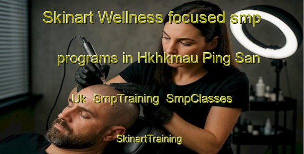Skinart Wellness-focused smp programs in Hkhkmau Ping San Uk | SmpTraining | SmpClasses | SkinartTraining-Hong Kong