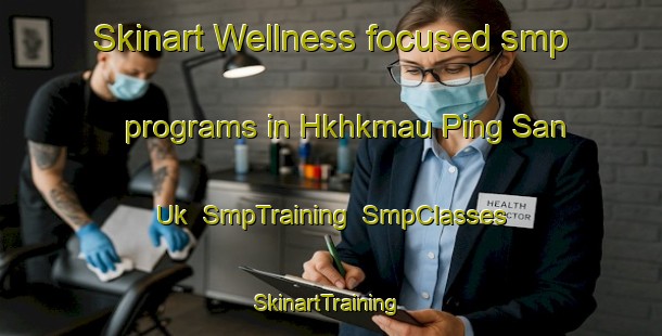 Skinart Wellness-focused smp programs in Hkhkmau Ping San Uk | SmpTraining | SmpClasses | SkinartTraining-Hong Kong