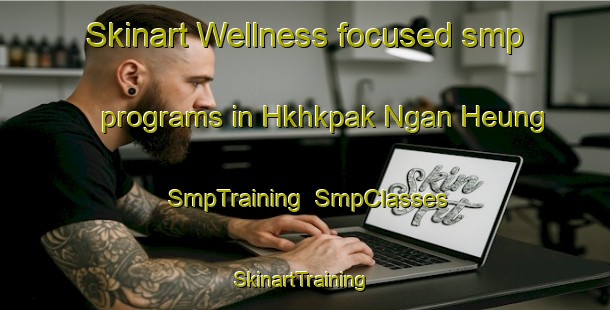 Skinart Wellness-focused smp programs in Hkhkpak Ngan Heung | SmpTraining | SmpClasses | SkinartTraining-Hong Kong
