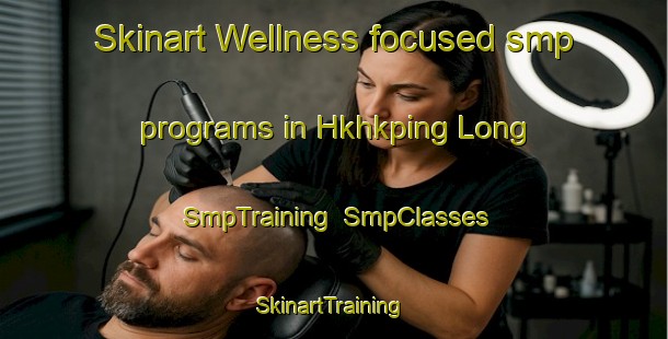 Skinart Wellness-focused smp programs in Hkhkping Long | SmpTraining | SmpClasses | SkinartTraining-Hong Kong