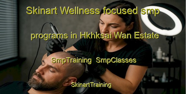 Skinart Wellness-focused smp programs in Hkhksai Wan Estate | SmpTraining | SmpClasses | SkinartTraining-Hong Kong