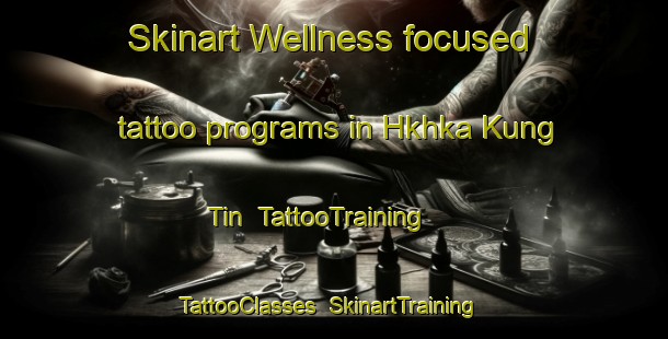 Skinart Wellness-focused tattoo programs in Hkhka Kung Tin | TattooTraining | TattooClasses | SkinartTraining-Hong Kong