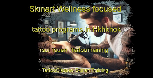 Skinart Wellness-focused tattoo programs in Hkhkhok Tsui Tsuen | #TattooTraining #TattooClasses #SkinartTraining-Hong Kong