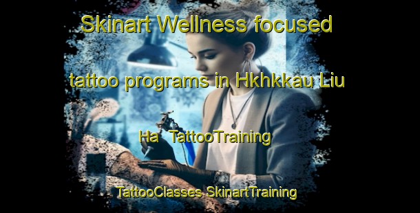 Skinart Wellness-focused tattoo programs in Hkhkkau Liu Ha | #TattooTraining #TattooClasses #SkinartTraining-Hong Kong