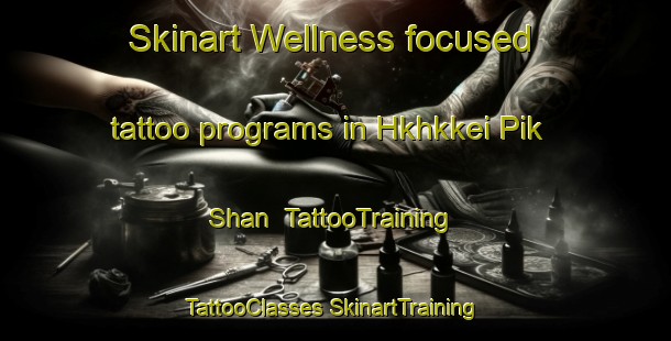 Skinart Wellness-focused tattoo programs in Hkhkkei Pik Shan | #TattooTraining #TattooClasses #SkinartTraining-Hong Kong