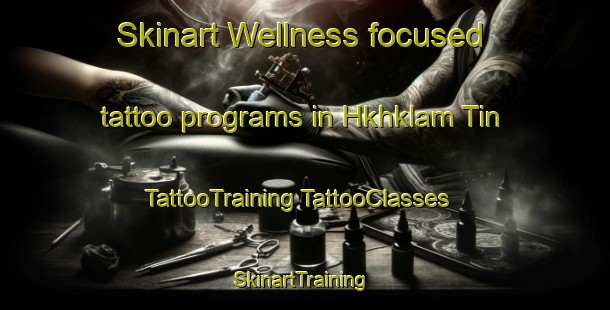 Skinart Wellness-focused tattoo programs in Hkhklam Tin | #TattooTraining #TattooClasses #SkinartTraining-Hong Kong