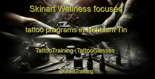 Skinart Wellness-focused tattoo programs in Hkhklam Tin | TattooTraining | TattooClasses | SkinartTraining-Hong Kong