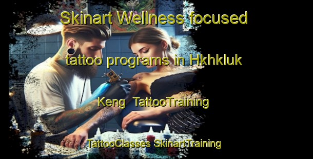 Skinart Wellness-focused tattoo programs in Hkhkluk Keng | #TattooTraining #TattooClasses #SkinartTraining-Hong Kong