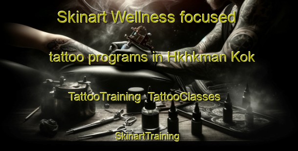 Skinart Wellness-focused tattoo programs in Hkhkman Kok | TattooTraining | TattooClasses | SkinartTraining-Hong Kong