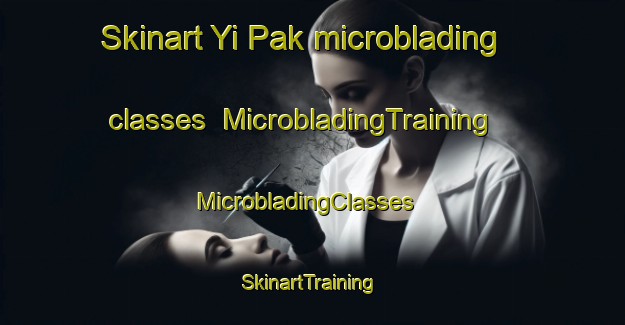 Skinart Yi Pak microblading classes | MicrobladingTraining | MicrobladingClasses | SkinartTraining-Hong Kong