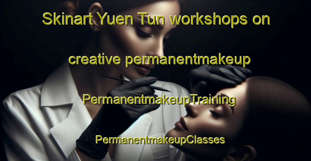 Skinart Yuen Tun workshops on creative permanentmakeup | PermanentmakeupTraining | PermanentmakeupClasses | SkinartTraining-Hong Kong